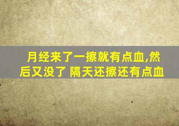 月经来了一擦就有点血,然后又没了 隔天还擦还有点血